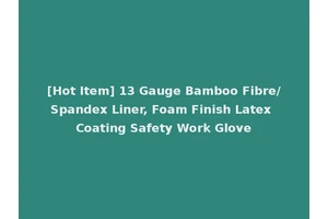 [Hot Item] 13 Gauge Bamboo Fibre/Spandex Liner, Foam Finish Latex Coating Safety Work Glove