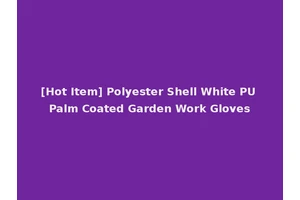 [Hot Item] Polyester Shell White PU Palm Coated Garden Work Gloves