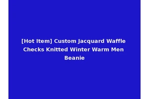 [Hot Item] Custom Jacquard Waffle Checks Knitted Winter Warm Men Beanie