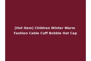 [Hot Item] Children Winter Warm Fashion Cable Cuff Bobble Hat Cap