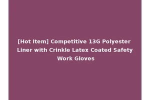 [Hot Item] Competitive 13G Polyester Liner with Crinkle Latex Coated Safety Work Gloves