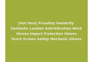 [Hot Item] Prisafety Dexterity Synthetic Leather Anti-Vibration Work Gloves Impact Protection Gloves Touch Screen Safety Mechanic Gloves