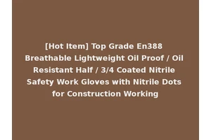 [Hot Item] Top Grade En388 Breathable Lightweight Oil Proof / Oil Resistant Half / 3/4 Coated Nitrile Safety Work Gloves with Nitrile Dots for Construction Working