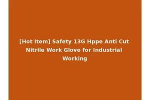 [Hot Item] Safety 13G Hppe Anti Cut Nitrile Work Glove for Industrial Working