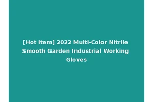 [Hot Item] 2022 Multi-Color Nitrile Smooth Garden Industrial Working Gloves