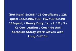 [Hot Item] En388 / CE Certificate / 12" 14'' 16'' 18" / Heavy Duty / XL / L / M / S / Xs Cow Leather / Cowhide Anti Abrasion Safety Work Gloves with Long Cuff for