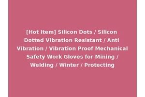 [Hot Item] Silicon Dots / Silicon Dotted Vibration Resistant / Anti Vibration / Vibration Proof Mechanical Safety Work Gloves for Mining / Welding / Winter / Protecting