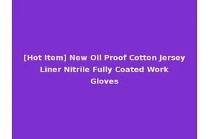 [Hot Item] New Oil Proof Cotton Jersey Liner Nitrile Fully Coated Work Gloves
