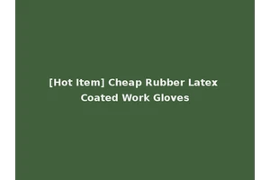[Hot Item] Cheap Rubber Latex Coated Work Gloves