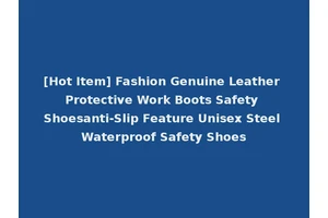 [Hot Item] Fashion Genuine Leather Protective Work Boots Safety Shoesanti-Slip Feature Unisex Steel Waterproof Safety Shoes