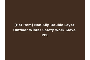 [Hot Item] Non-Slip Double Layer Outdoor Winter Safety Work Glove PPE