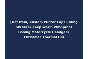 [Hot Item] Custom Winter Caps Riding Ski Mask Keep Warm Windproof Fishing Motorcycle Headgear Christmas Thermal Hat