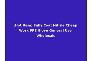 [Hot Item] Fully Coat Nitrile Cheap Work PPE Glove General Use Wholesale