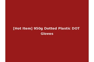 [Hot Item] 950g Dotted Plastic DOT Gloves