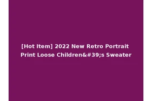 [Hot Item] 2022 New Retro Portrait Print Loose Children's Sweater