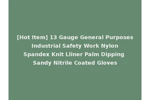 [Hot Item] 13 Gauge General Purposes Industrial Safety Work Nylon Spandex Knit Lliner Palm Dipping Sandy Nitrile Coated Gloves
