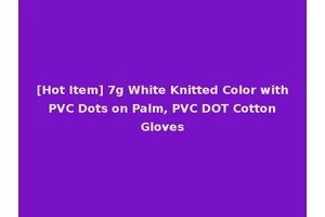 [Hot Item] 7g White Knitted Color with PVC Dots on Palm, PVC DOT Cotton Gloves