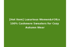 [Hot Item] Luxurious Women's 100% Cashmere Sweaters for Cozy Autumn Wear