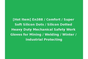 [Hot Item] En388 / Comfort / Super Soft Silicon Dots / Silicon Dotted Heavy Duty Mechanical Safety Work Gloves for Mining / Welding / Winter / Industrial Protecting