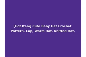 [Hot Item] Cute Baby Hat Crochet Pattern, Cap, Warm Hat, Knitted Hat,