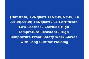 [Hot Item] 12" 14'' 16'' 18" / CE Certificate Cow Leather / Cowhide High Temprature Resistant / High Temprature Proof Safety Work Gloves with Long Cuff for Welding