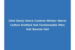 [Hot Item] Stock Custom Winter Warm Cotton Knitted Hat Fashionable Men Hat Beanie Hat