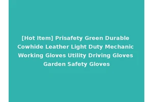 [Hot Item] Prisafety Green Durable Cowhide Leather Light Duty Mechanic Working Gloves Utility Driving Gloves Garden Safety Gloves
