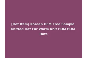 [Hot Item] Korean OEM Free Sample Knitted Hat Fur Warm Knit POM POM Hats