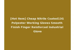 [Hot Item] Cheap Nitrile Coated13G Polyester Working Gloves Smooth Finish Finger Reinforced Industrial Glove