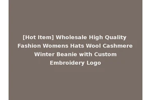 [Hot Item] Wholesale High Quality Fashion Womens Hats Wool Cashmere Winter Beanie with Custom Embroidery Logo