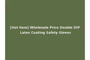 [Hot Item] Wholesale Price Double DIP Latex Coating Safety Gloves