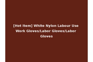 [Hot Item] White Nylon Labour Use Work Gloves/Labor Gloves/Labor Gloves