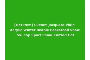 [Hot Item] Custom Jacquard Plain Acrylic Winter Beanie Basketball Snow Ski Cap Sport Camo Knitted Hat