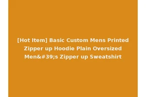 [Hot Item] Basic Custom Mens Printed Zipper up Hoodie Plain Oversized Men's Zipper up Sweatshirt