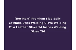 [Hot Item] Premium Side Split Cowhide Stick Welding Glove Welding Cow Leather Glove 14 Inches Welding Glove TIG