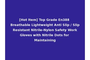 [Hot Item] Top Grade En388 Breathable Lightweight Anti Slip / Slip Resistant Nitrile-Nylon Safety Work Gloves with Nitrile Dots for Maintaining