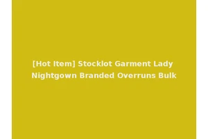 [Hot Item] Stocklot Garment Lady Nightgown Branded Overruns Bulk