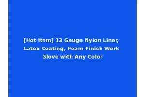 [Hot Item] 13 Gauge Nylon Liner, Latex Coating, Foam Finish Work Glove with Any Color