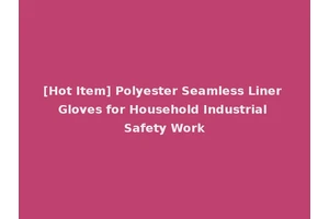 [Hot Item] Polyester Seamless Liner Gloves for Household Industrial Safety Work