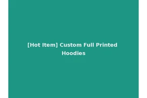 [Hot Item] Custom Full Printed Hoodies