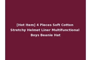 [Hot Item] 4 Pieces Soft Cotton Stretchy Helmet Liner Multifunctional Boys Beanie Hat
