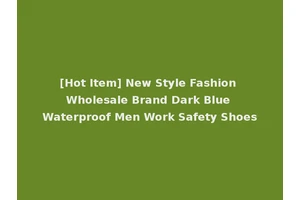 [Hot Item] New Style Fashion Wholesale Brand Dark Blue Waterproof Men Work Safety Shoes