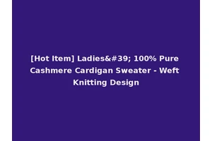 [Hot Item] Ladies' 100% Pure Cashmere Cardigan Sweater - Weft Knitting Design