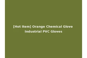 [Hot Item] Orange Chemical Glove Industrial PVC Gloves