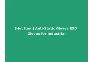 [Hot Item] Anti-Static Gloves ESD Gloves for Industrial