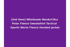 [Hot Item] Wholesale Men's Polar Fleece Sweatshirt Tactical Sports Warm Fleece Hooded Jacket