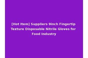 [Hot Item] Suppliers 9inch Fingertip Texture Disposable Nitrile Gloves for Food Industry