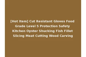 [Hot Item] Cut Resistant Gloves Food Grade Level 5 Protection Safety Kitchen Oyster Shucking Fish Fillet Slicing Meat Cutting Wood Carving