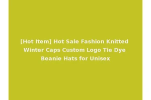 [Hot Item] Hot Sale Fashion Knitted Winter Caps Custom Logo Tie Dye Beanie Hats for Unisex