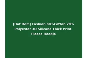 [Hot Item] Fashion 80%Cotton 20%Polyester 3D Silicone Thick Print Fleece Hoodie